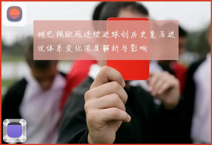 姆巴佩欧冠连续进球创历史皇马进攻体系变化深度解析与影响